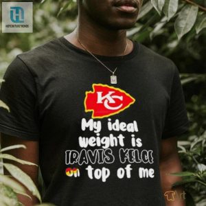 Kansas City Chiefs Ideal Weight Is Travis Kelce On Top Of Me Shirt hotcouturetrends 1 1