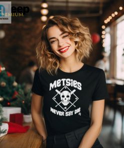 Official Metsies Never Say Die Skull T Shirt hotcouturetrends 1 1