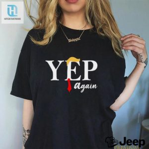 Donald Trump Yep Again Shirt hotcouturetrends 1 3