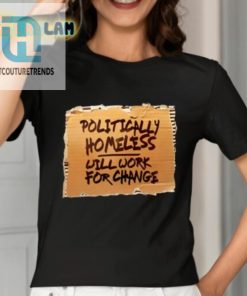 Politically Homeless Will Work For Change Shirt hotcouturetrends 1 1