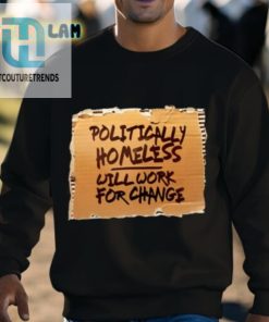 Politically Homeless Will Work For Change Shirt hotcouturetrends 1 2