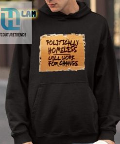 Politically Homeless Will Work For Change Shirt hotcouturetrends 1 3