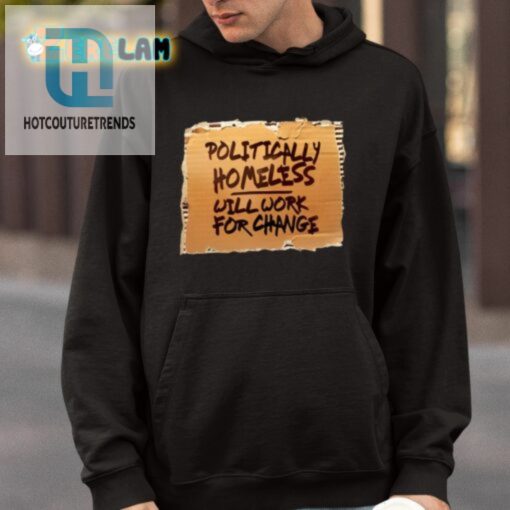 Politically Homeless Will Work For Change Shirt hotcouturetrends 1 3