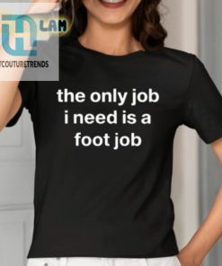 Oldlomein The Only Job I Need Is A Foot Job Shirt hotcouturetrends 1 1