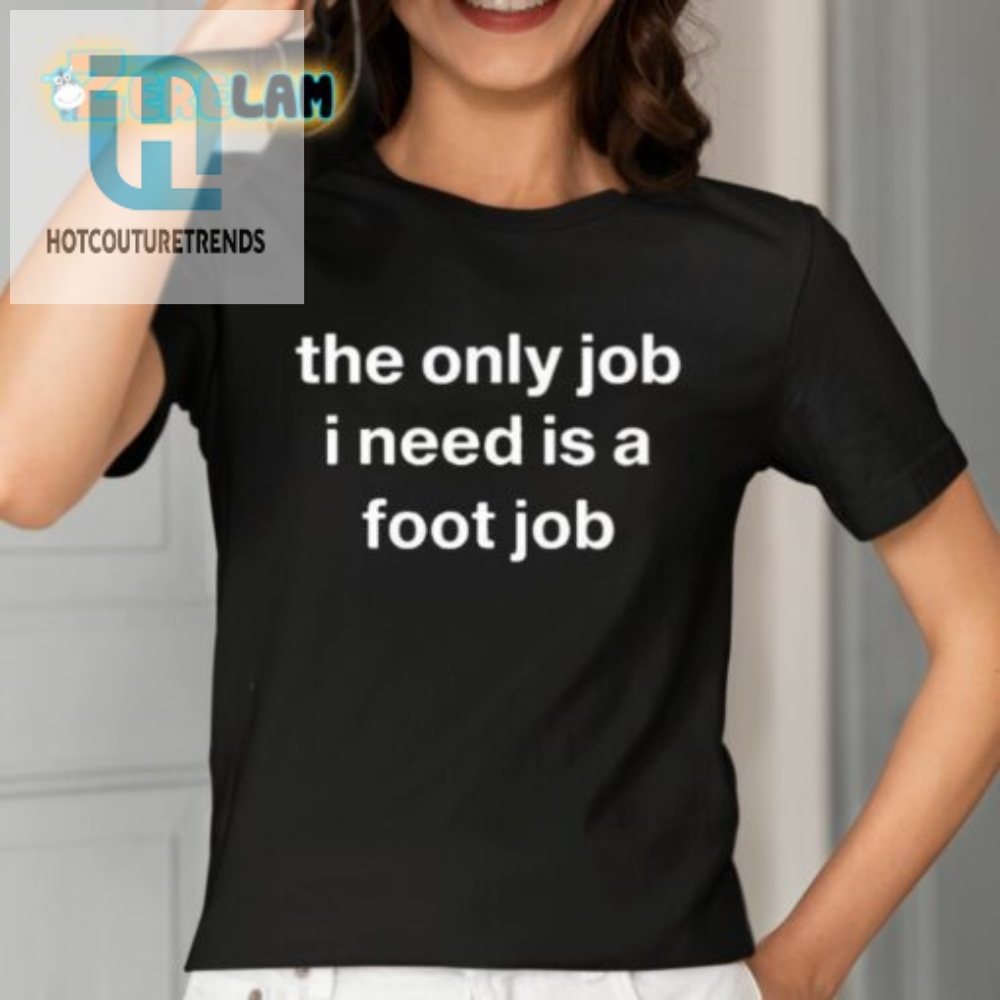 Oldlomein The Only Job I Need Is A Foot Job Shirt 