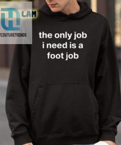 Oldlomein The Only Job I Need Is A Foot Job Shirt hotcouturetrends 1 4