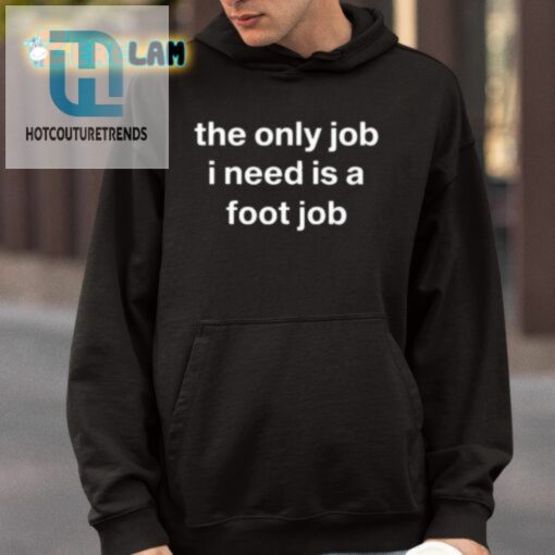 Oldlomein The Only Job I Need Is A Foot Job Shirt hotcouturetrends 1 4