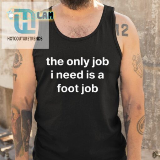 Oldlomein The Only Job I Need Is A Foot Job Shirt hotcouturetrends 1 5