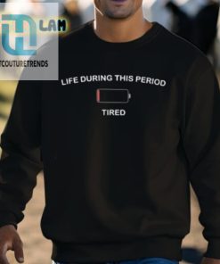 Life During This Period Tired Shirt hotcouturetrends 1 7
