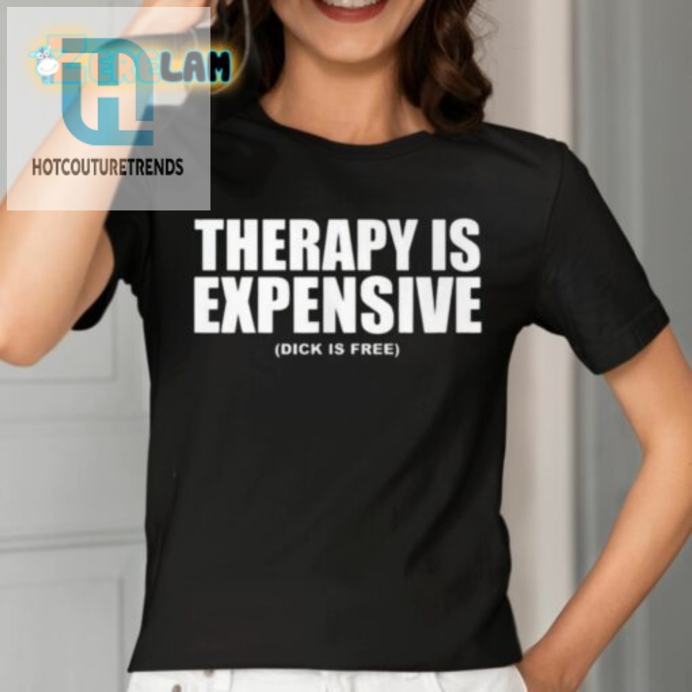 Therapy Is Expensive Dick Is Here Shirt 