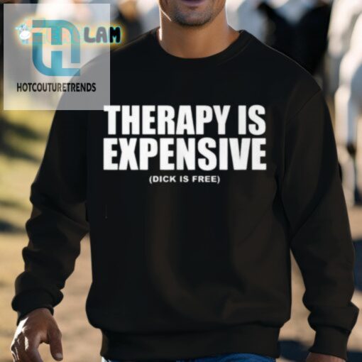 Therapy Is Expensive Dick Is Here Shirt hotcouturetrends 1 7
