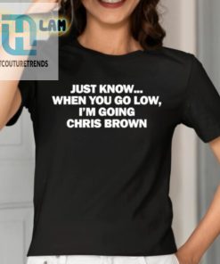 Just Know When You Go Low Im Going Chris Brown Shirt hotcouturetrends 1 1