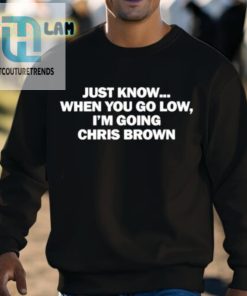 Just Know When You Go Low Im Going Chris Brown Shirt hotcouturetrends 1 2