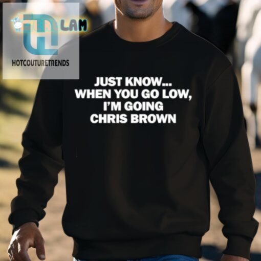 Just Know When You Go Low Im Going Chris Brown Shirt hotcouturetrends 1 2