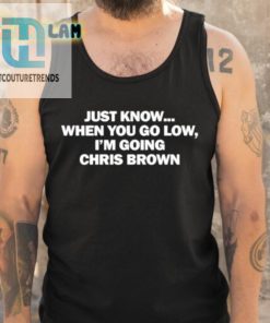 Just Know When You Go Low Im Going Chris Brown Shirt hotcouturetrends 1 4