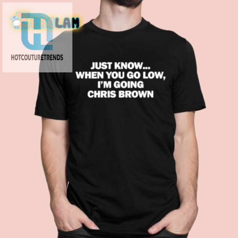 Just Know When You Go Low Im Going Chris Brown Shirt hotcouturetrends 1 5