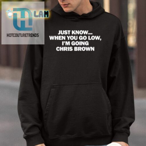 Just Know When You Go Low Im Going Chris Brown Shirt hotcouturetrends 1 8