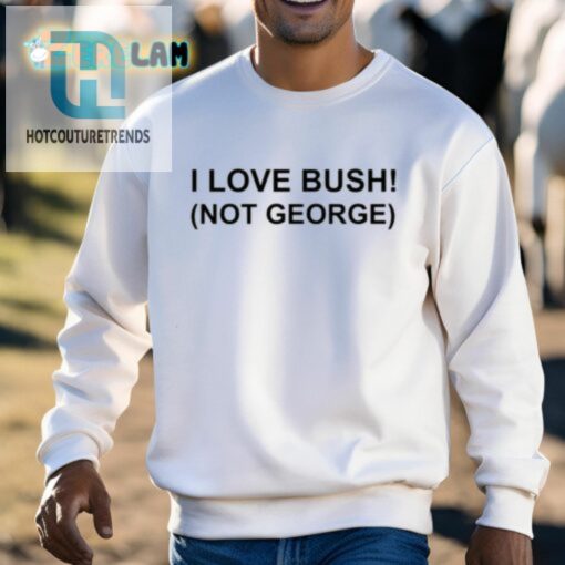 I Love Bush Not George Shirt hotcouturetrends 1 2