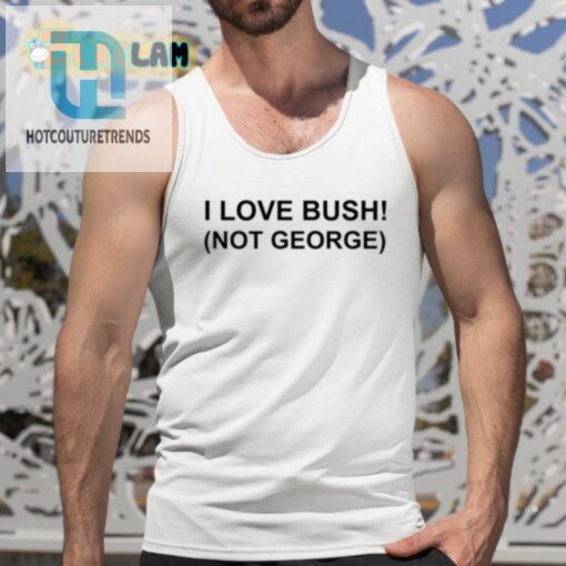 I Love Bush Not George Shirt hotcouturetrends 1 4