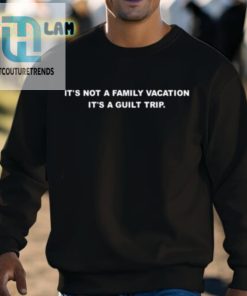 Its Not A Family Vacation Its A Guilt Trip Shirt hotcouturetrends 1 2