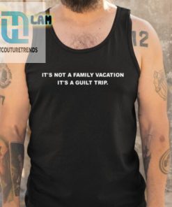 Its Not A Family Vacation Its A Guilt Trip Shirt hotcouturetrends 1 4