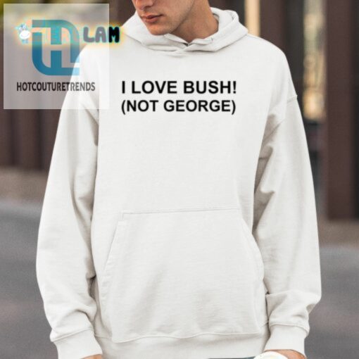 I Love Bush Not George Shirt hotcouturetrends 1 8