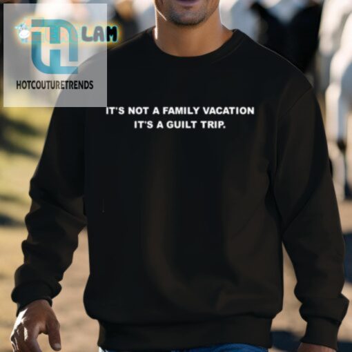 Its Not A Family Vacation Its A Guilt Trip Shirt hotcouturetrends 1 7