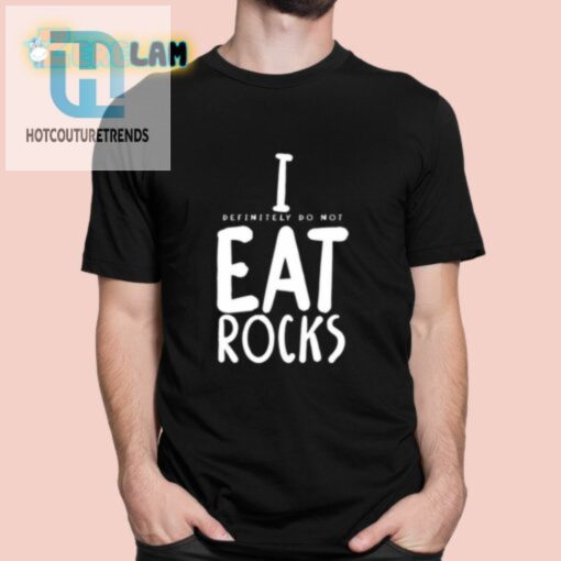 I Definitely Do Not Eat Rocks Shirt hotcouturetrends 1