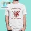 Youre Weird Ill Keep You Shirt hotcouturetrends 1