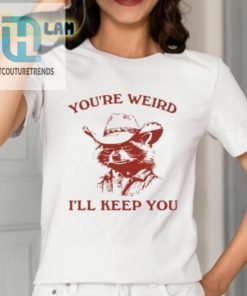 Youre Weird Ill Keep You Shirt hotcouturetrends 1 1
