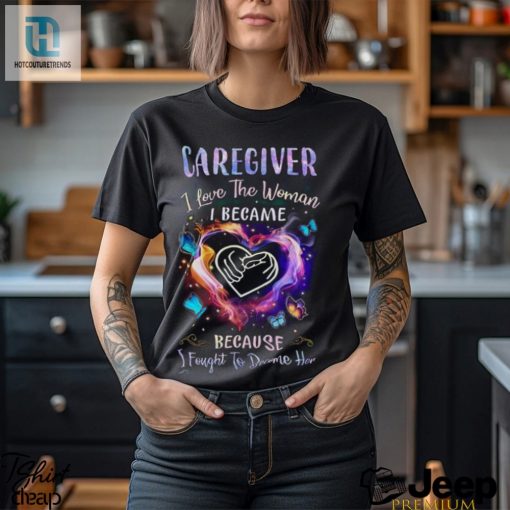 Caregiver I Love The Woman I Became I Fought To Become Her Butterflies Heart T Shirt hotcouturetrends 1