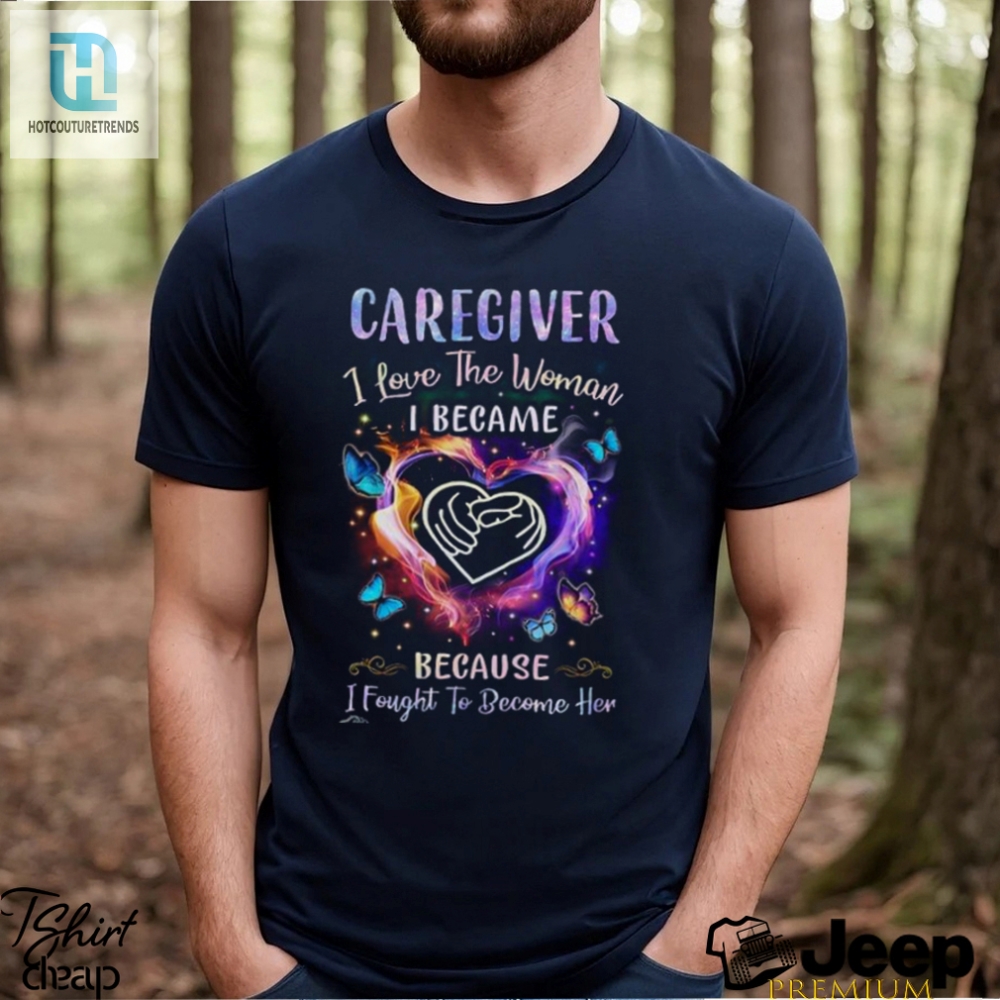 Caregiver I Love The Woman I Became I Fought To Become Her Butterflies Heart T Shirt 