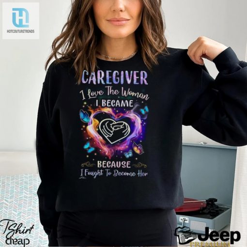 Caregiver I Love The Woman I Became I Fought To Become Her Butterflies Heart T Shirt hotcouturetrends 1 2