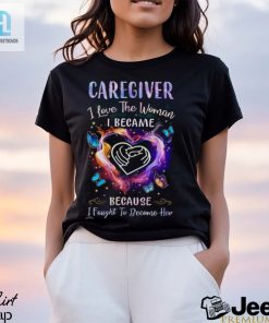Caregiver I Love The Woman I Became I Fought To Become Her Butterflies Heart T Shirt hotcouturetrends 1 3