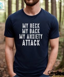 My Neck My Back My Anxiety Attack Shirt hotcouturetrends 1 1