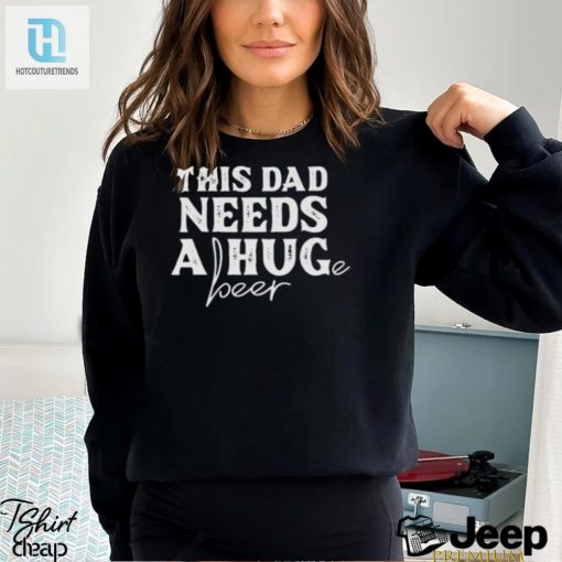 This Dad Needs A Huge Beer Shirt hotcouturetrends 1 2