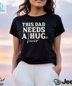 This Dad Needs A Huge Beer Shirt hotcouturetrends 1 3