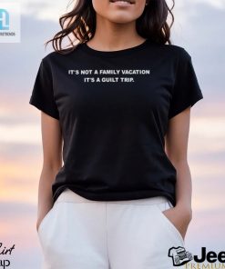 Its Not A Family Vacation Its A Guilt Trip Shirt hotcouturetrends 1 18