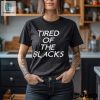 Tired Of The Blacks T Shirt hotcouturetrends 1
