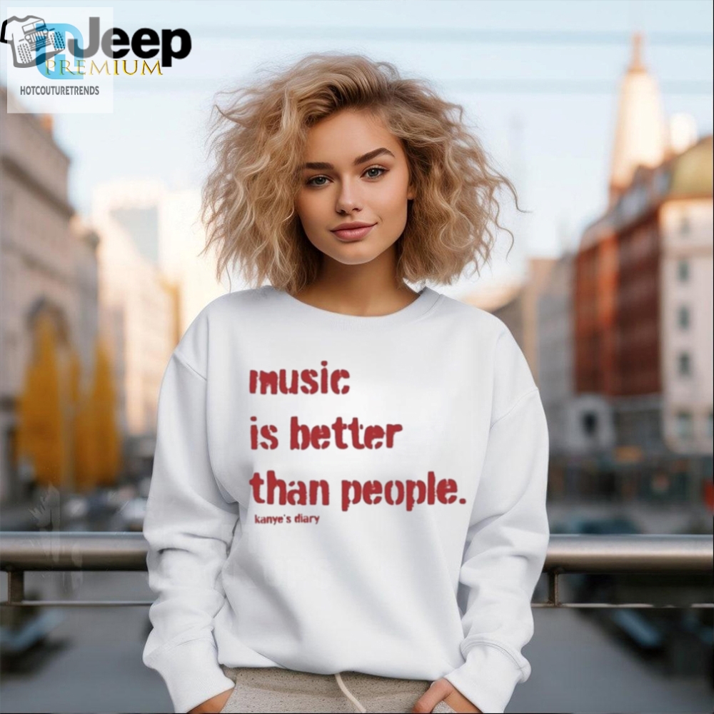 Music Is Better Than People Kanyes Diary T Shirt 