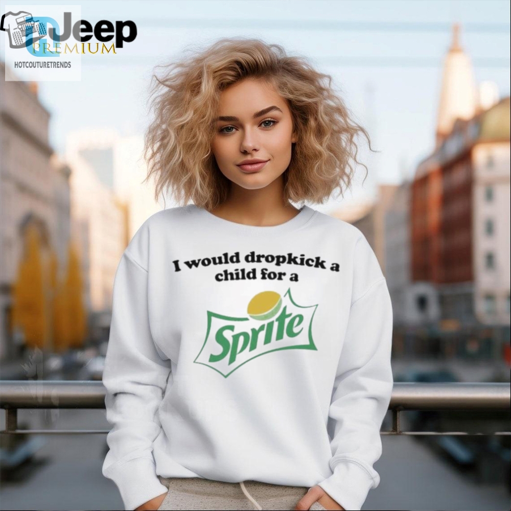 Official I Would Dropkick A Child For A Sprite T Shirt 