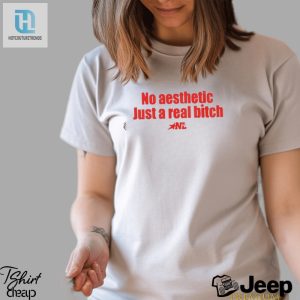 No Aesthetic Just A Real Bitch Nl Shirt hotcouturetrends 1 3