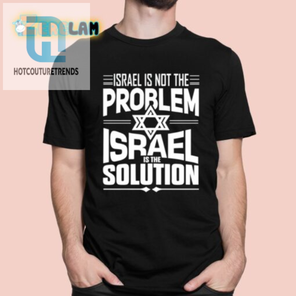 Hananya Naftali Israel Is Not The Problem Israel Solution Shirt hotcouturetrends 1