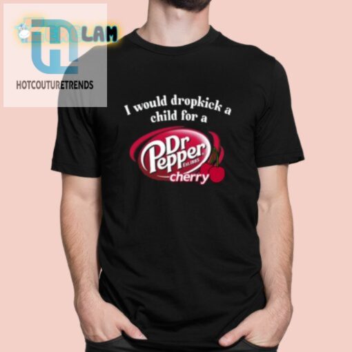 I Would Dropkick A Child For A Dr Pepper Cherry Shirt hotcouturetrends 1