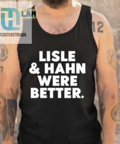 Maury Vasquez Lisle And Hahn Were Better Shirt hotcouturetrends 1 4
