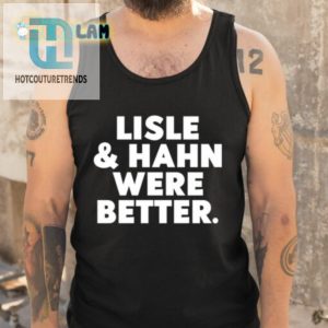 Maury Vasquez Lisle And Hahn Were Better Shirt hotcouturetrends 1 4