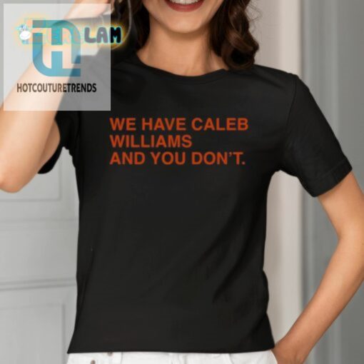 We Have Caleb Williams And You Dont Shirt hotcouturetrends 1 1