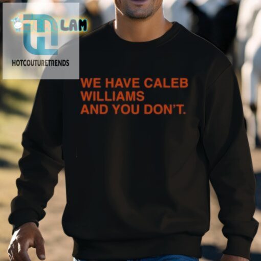 We Have Caleb Williams And You Dont Shirt hotcouturetrends 1 2