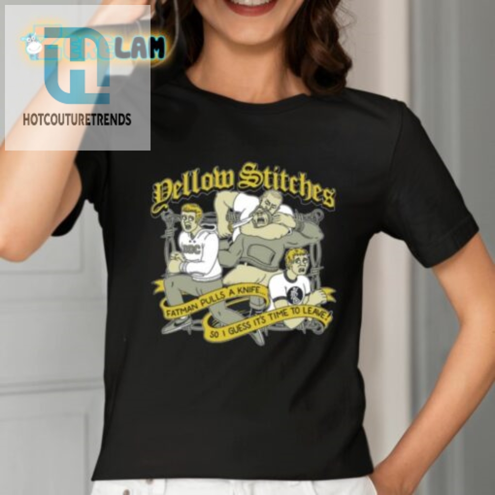 Yellow Stitches Fatman Pulls A Knife So I Guess Its Time To Leave Shirt 