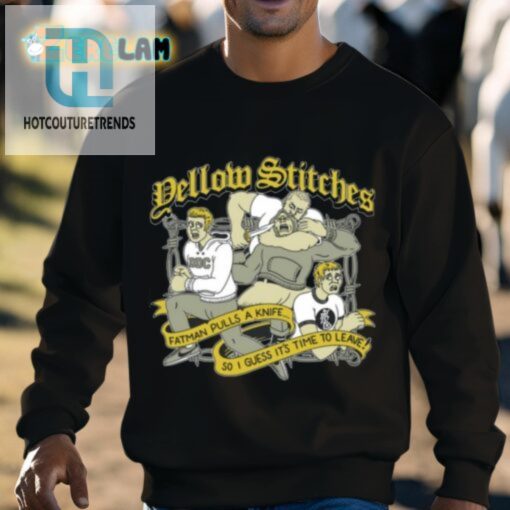 Yellow Stitches Fatman Pulls A Knife So I Guess Its Time To Leave Shirt hotcouturetrends 1 2